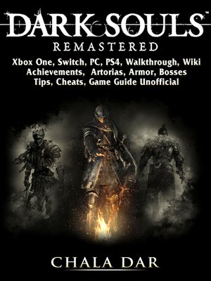 cover image of Dark Souls Remastered, Xbox One, Switch, PC, PS4, Walkthrough, Wiki, Achievements, Artorias, Armor, Bosses, Tips, Cheats, Game Guide Unofficial